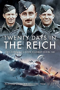 Twenty Days the Reich: Three Downed RAF Aircrew on Run Germany, 1945
