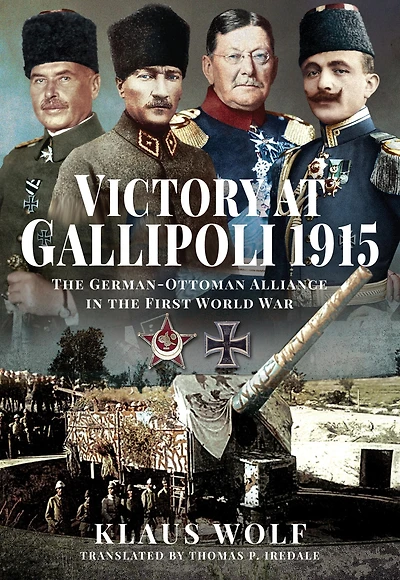 Victory at Gallipoli, 1915: the German-Ottoman Alliance First World War