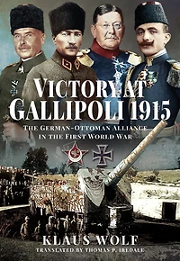 Victory at Gallipoli, 1915: the German-Ottoman Alliance First World War