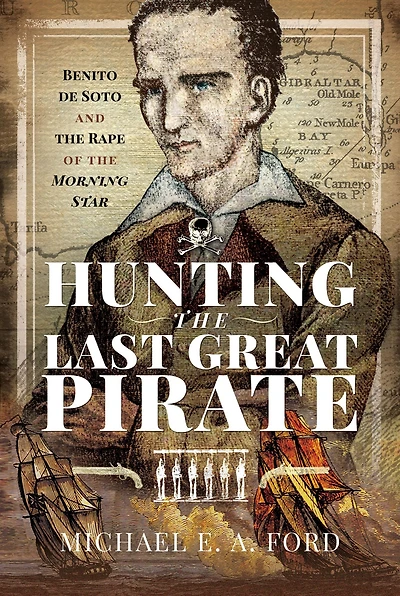 Hunting the Last Great Pirate: Benito de Soto and Rape of Morning Star