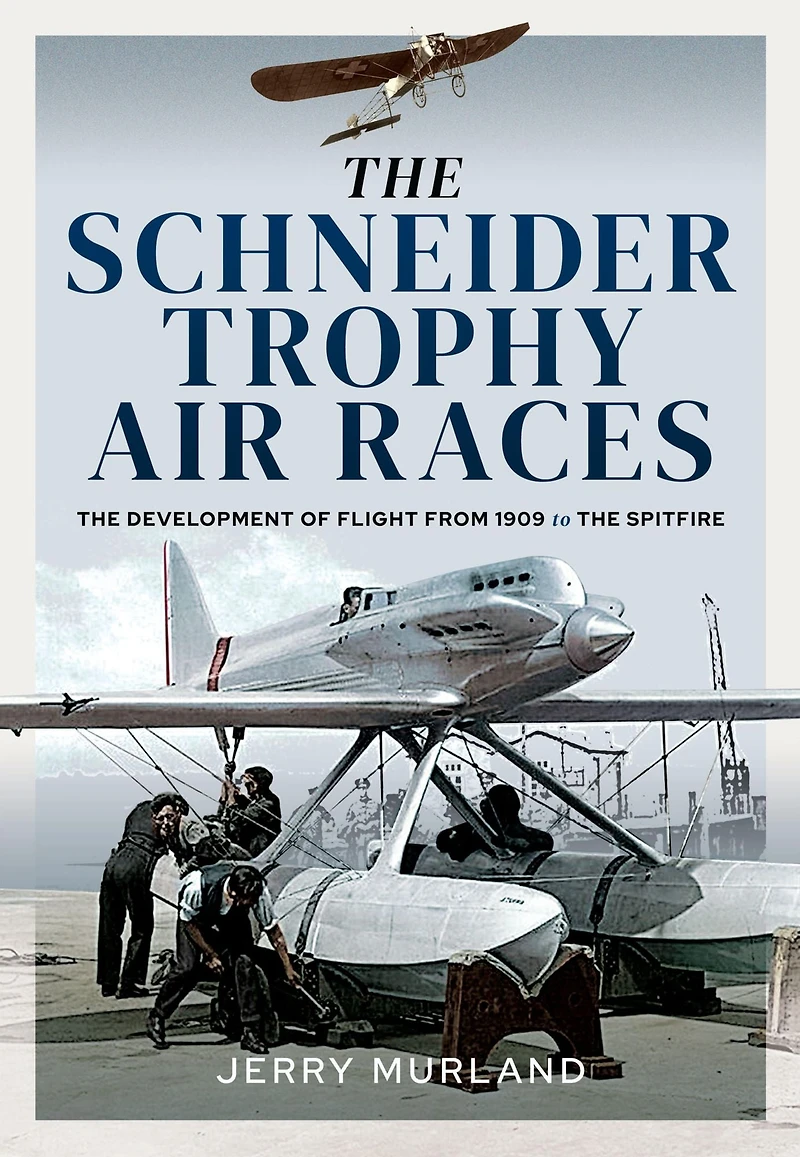 the Schneider Trophy Air Races: Development of Flight from 1909 to Spitfire