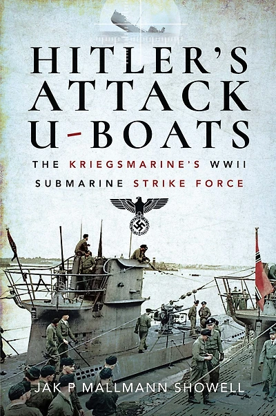 Hitler's Attack U-Boats: The Kriegsmarine's Submarine Strike Force