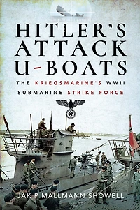 Hitler's Attack U-Boats: The Kriegsmarine's Submarine Strike Force