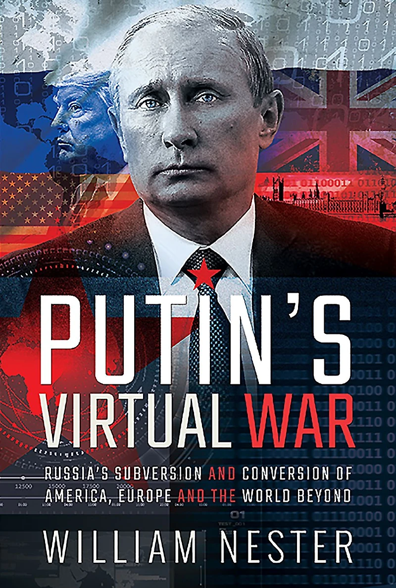 Putin's Virtual War: Russia's Subversion and Conversion of America, Europe the World Beyond