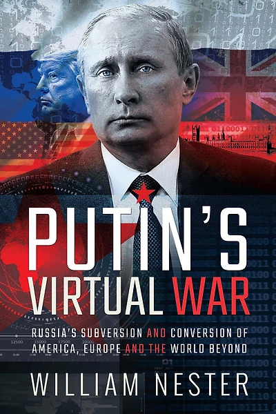 Putin's Virtual War: Russia's Subversion and Conversion of America, Europe the World Beyond
