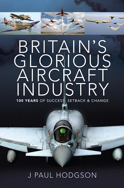 Britain's Glorious Aircraft Industry: 100 Years of Success, Setback & Change