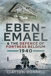 Eben-Emael & the Defence of Fortress Belgium, 1940