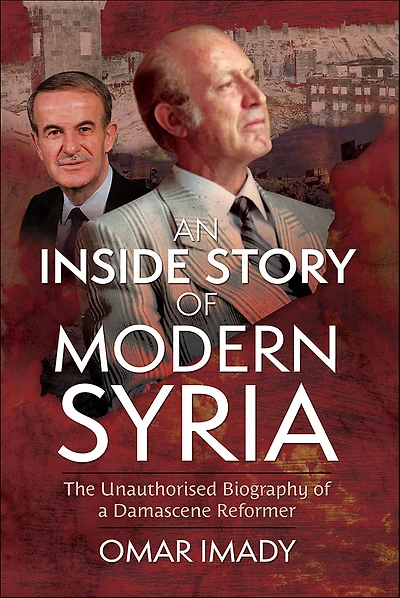 An Inside Story of Modern Syria: The Unauthorised Biography a Damascene Reformer