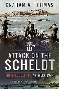 Attack on The Scheldt: Struggle for Antwerp, 1944