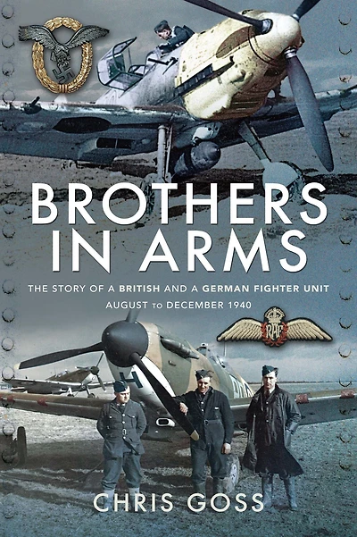 Brothers Arms: The Story of a British and German Fighter Unit August to December 1940