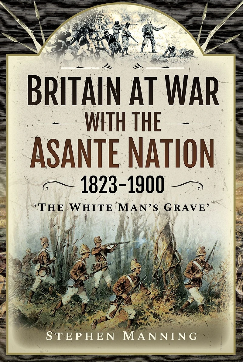 Britain at War with the Asante Nation, 1823-1900: "The White Man's Grave"