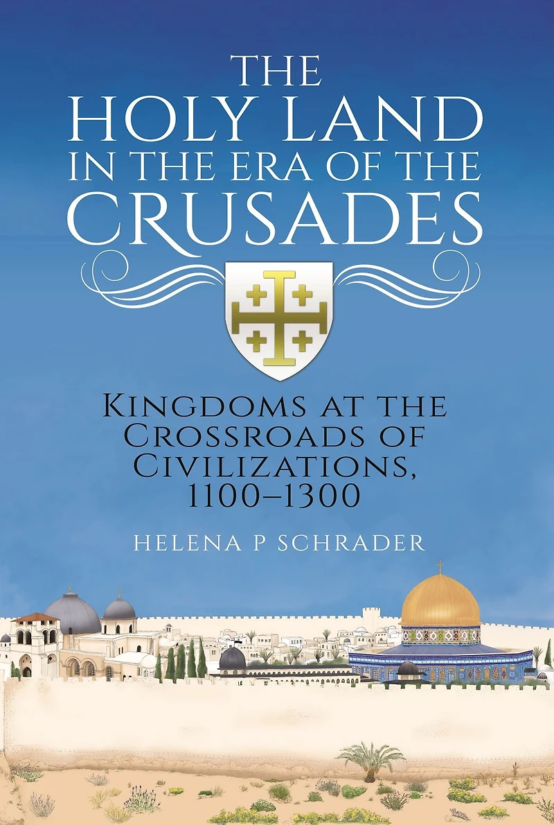 the Holy Land Era of Crusades: Kingdoms at Crossroads Civilizations, 1100-1300