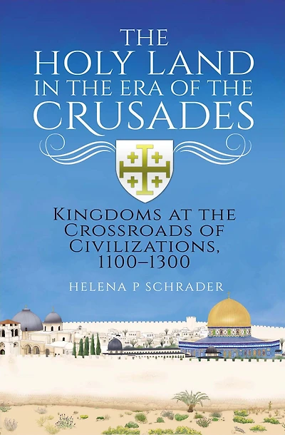 the Holy Land Era of Crusades: Kingdoms at Crossroads Civilizations, 1100-1300