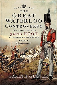 the Great Waterloo Controversy: Story of 52nd Foot at History's Greatest Battle