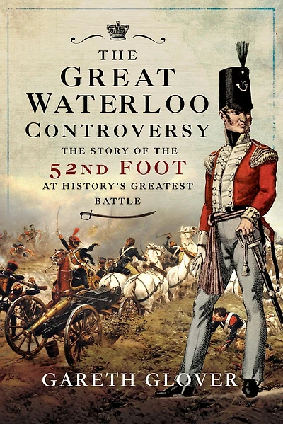 the Great Waterloo Controversy: Story of 52nd Foot at History's Greatest Battle