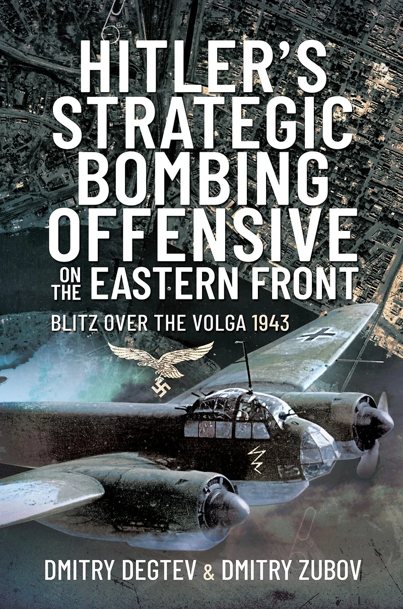 Hitler's Strategic Bombing Offensive on the Eastern Front: Blitz Over Volga, 1943