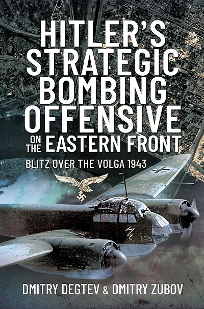 Hitler's Strategic Bombing Offensive on the Eastern Front: Blitz Over Volga, 1943