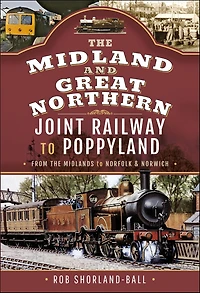 the Midland & Great Northern Joint Railway to Poppyland: From Midlands Norfolk Norwich