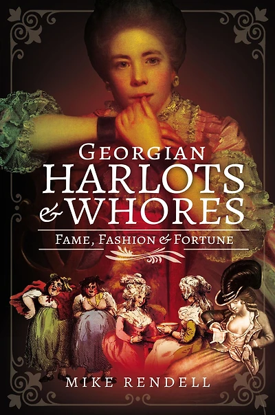 Georgian Harlots & Whores: Fame, Fashion Fortune