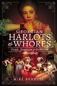 Georgian Harlots & Whores: Fame, Fashion Fortune