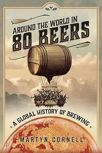 Around the World 80 Beers: A Global History of Brewing