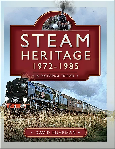 Steam Heritage, 1972-1985: A Pictorial Tribute