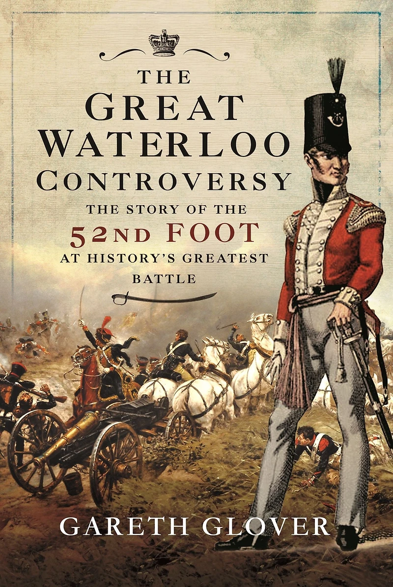 the Great Waterloo Controversy: Story of 52nd Foot at History's Greatest Battle