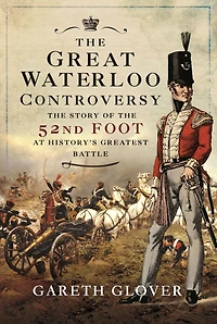 the Great Waterloo Controversy: Story of 52nd Foot at History's Greatest Battle