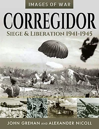 Corregidor: Siege and Liberation, 1941-1945