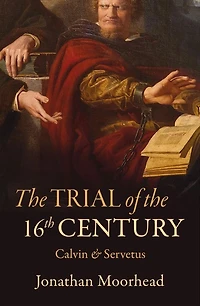 the Trial of 16th Century: Calvin & Servetus