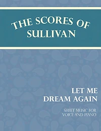 The Scores of Sullivan - Let Me Dream Again Sheet Music for Voice and Piano