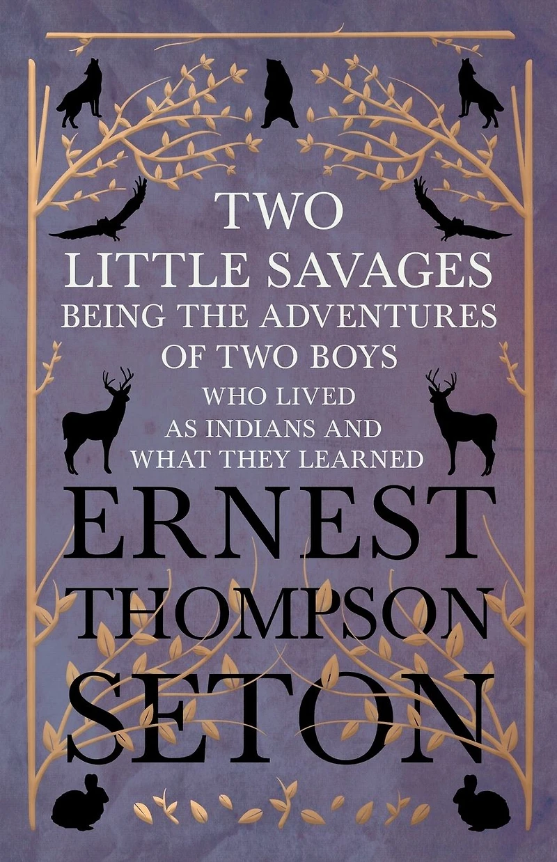 Two Little Savages - Being the Adventures of Boys who Lived as Indians and What They Learned