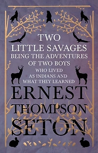 Two Little Savages - Being the Adventures of Boys who Lived as Indians and What They Learned