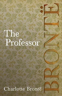 The Professor: Including Introductory Essays by G. K. Chesterton and Virginia Woolf