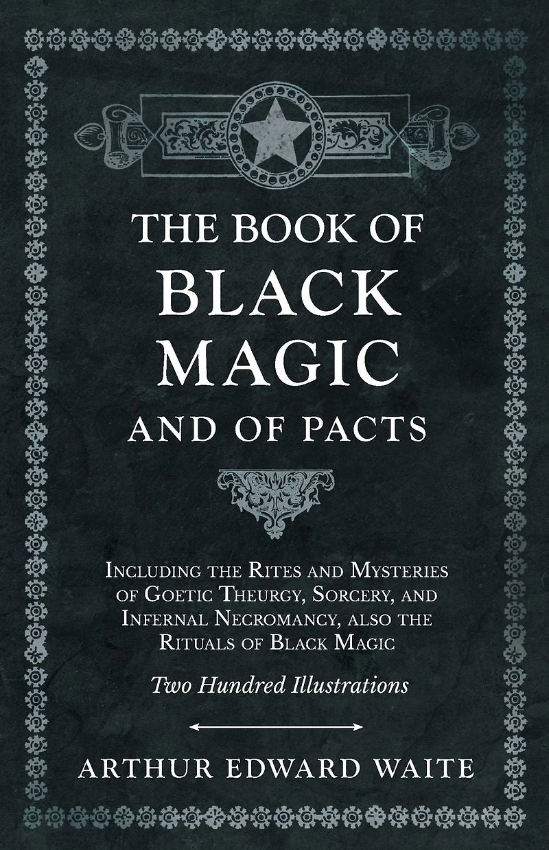 the Book of Black Magic and Pacts: Including Rites Mysteries Goetic Theurgy, Sorcery, Infernal Necromancy, also Rituals (The Ceremonial Magic)