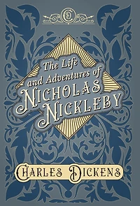 The Life and Adventures of Nicholas Nickleby: With Appreciations Criticisms By G. K. Chesterton