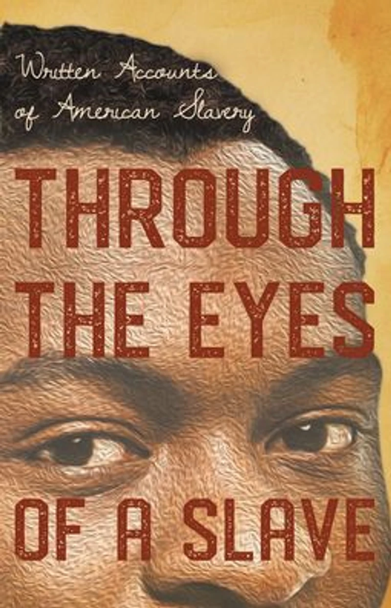 Through the Eyes of a Slave - Written Accounts American Slavery