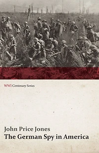 the German Spy America: Secret Plotting of Spies U.S. and Inside Story Sinking Lusitania (Wwi Centenary Se
