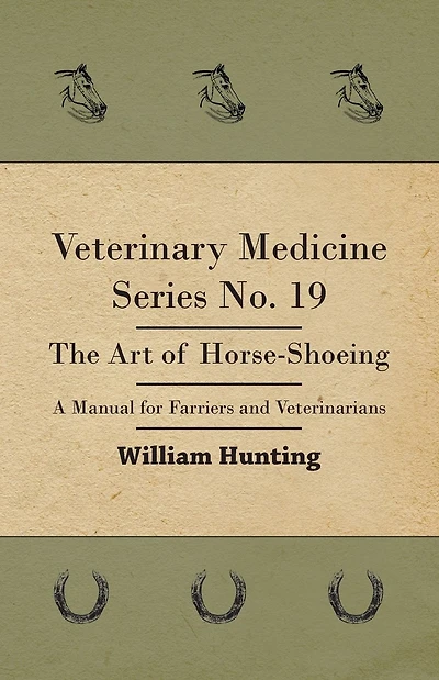 Veterinary Medicine Series No. 19 - The Art Of Horse-Shoeing - A Manual For Farriers And Veterinarians