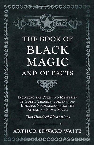 the Book of Black Magic and Pacts: Including Rites Mysteries Goetic Theurgy, Sorcery, Infernal Necromancy, also Rituals (The Ceremonial Magic)