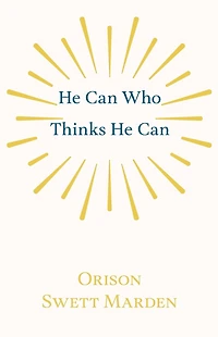 He Can Who Thinks Can, and Other Papers on Success Life