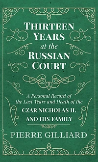 Thirteen Years at the Russian Court - A Personal Record of Last and Death Czar Nicholas II. his Family