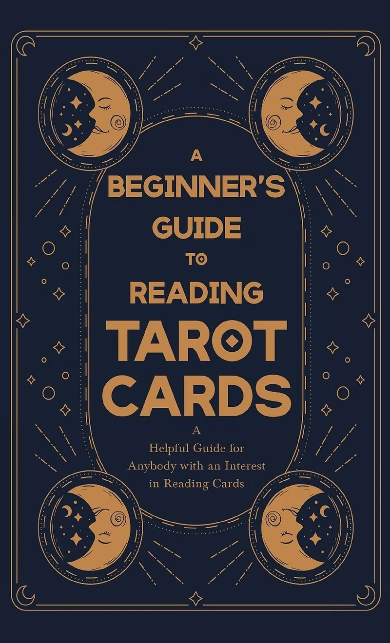 A Beginner's Guide to Reading Tarot Cards - Helpful for Anybody with an Interest