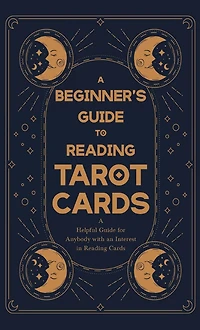 A Beginner's Guide to Reading Tarot Cards - Helpful for Anybody with an Interest