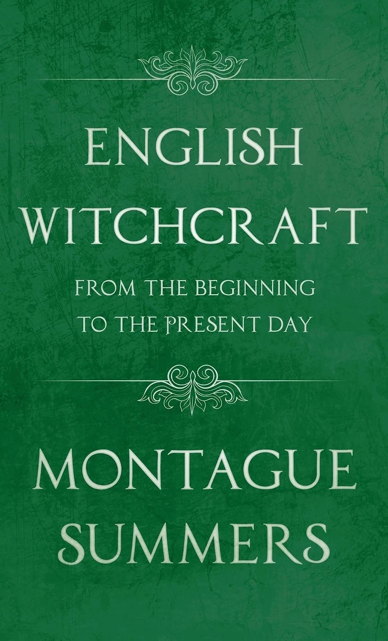 English Witchcraft - From the Beginning to Present Day (Fantasy and Horror Classics)