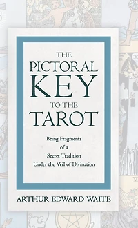 the Pictorial Key to Tarot - Being Fragments of a Secret Tradition Under Veil Divination