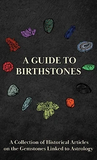 A Guide to Birthstones - Collection of Historical Articles on the Gemstones Linked Astrology