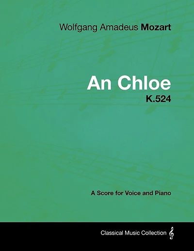 Wolfgang Amadeus Mozart - An Chloe - K.524 - A Score for Voice and Piano
