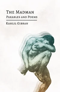 The Madman: His Parables and Poems