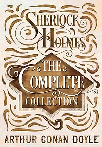 Sherlock Holmes: The Complete Collection (Quattro Classics) (The Greatest Writers of All Time)